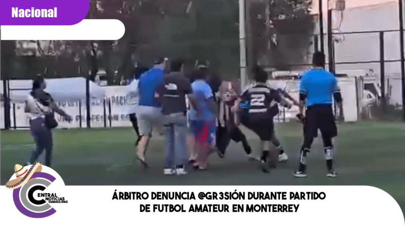 Árbitro denuncia @gr3sión durante partido de futbol amateur en Monterrey Árbitro denuncia @gr3sión durante partido de futbol amateur en Monterrey
