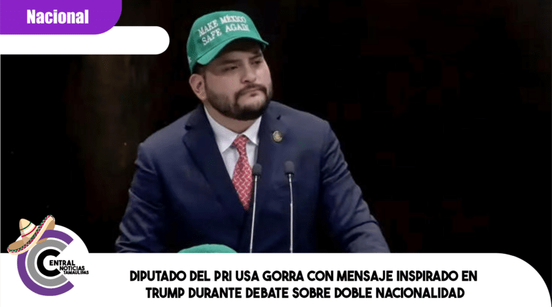 Diputado del PRI usa gorra con mensaje inspirado en Trump durante debate sobre doble nacionalidad Diputado del PRI usa gorra con mensaje inspirado en Trump durante debate sobre doble nacionalidad