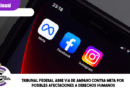 Tribunal federal abre vía de amparo contra Meta por posibles afectaciones a derechos humanos Tribunal federal abre vía de amparo contra Meta por posibles afectaciones a derechos humanos