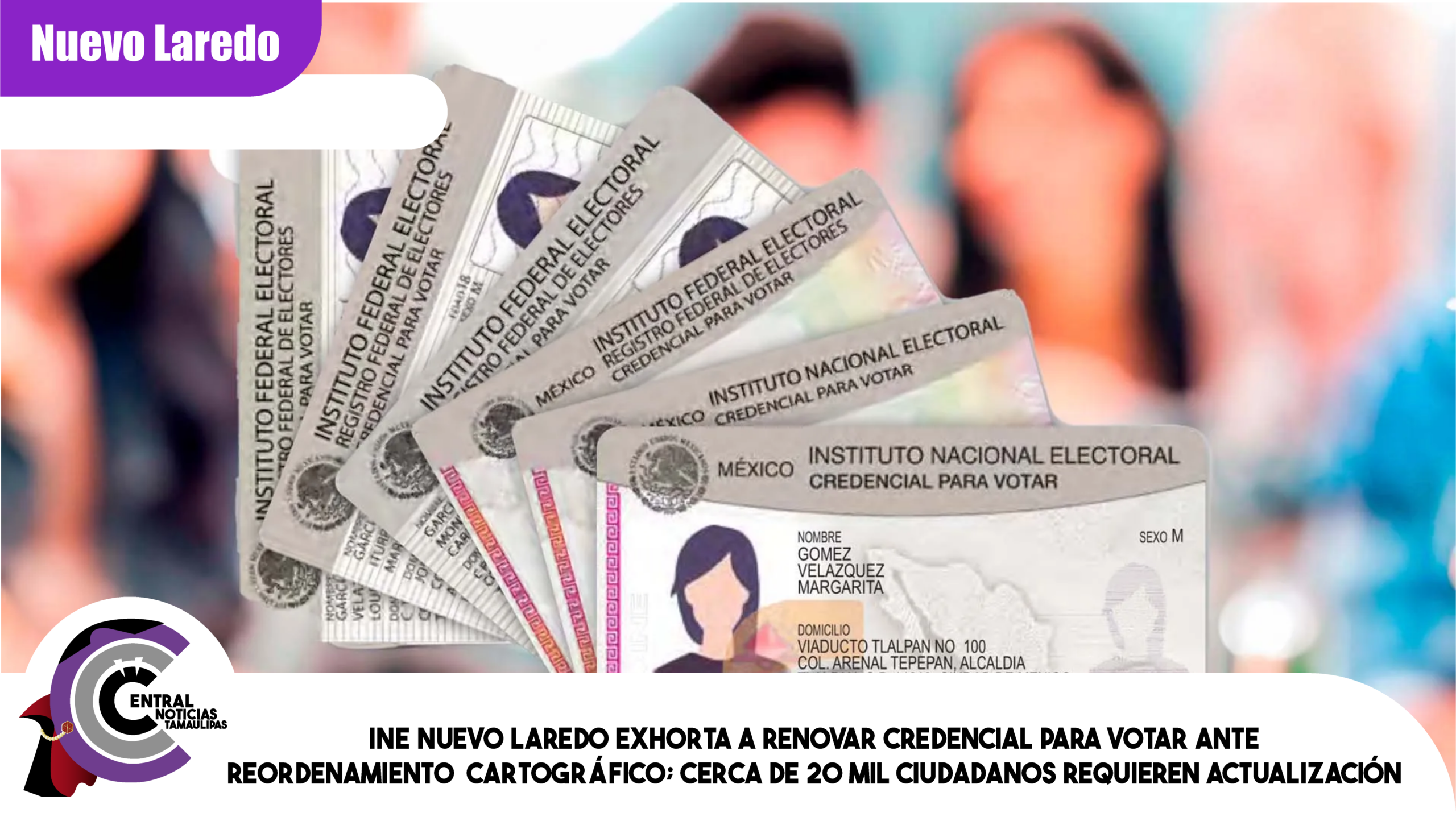 INE Nuevo Laredo exhorta a renovar credencial para votar ante reordenamiento cartográfico; cerca de 20 mil ciudadanos requieren actualización