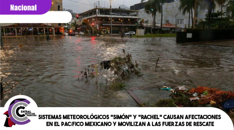 Sistemas meteorológicos “Simón” y “Rachel” causan afectaciones en el Pacífico mexicano y movilizan a las fuerzas de rescate