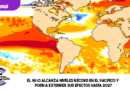 El Niño alcanza niveles récord en el Pacífico y podría extender sus efectos hasta 2027