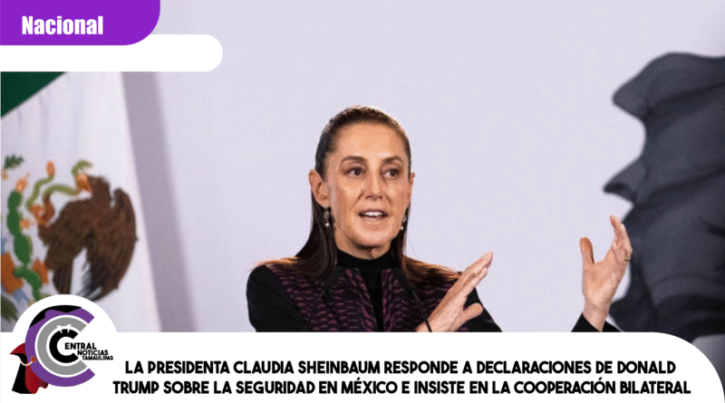 La presidenta Claudia Sheinbaum responde a declaraciones de Donald Trump sobre la seguridad en México e insiste en la cooperación bilateral