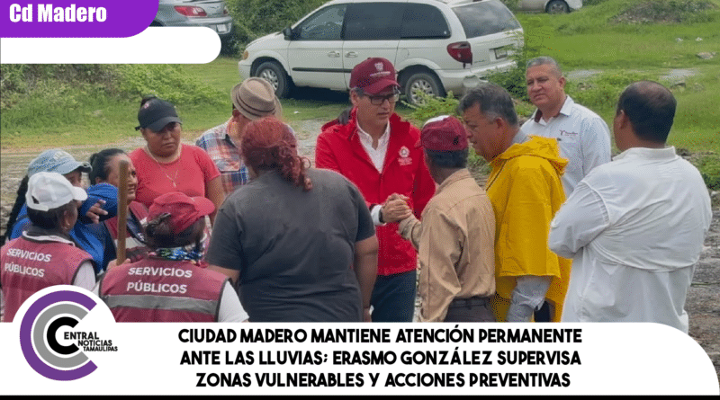 CIUDAD MADERO MANTIENE ATENCIÓN PERMANENTE ANTE LAS LLUVIAS; ERASMO GONZÁLEZ SUPERVISA ZONAS VULNERABLES Y ACCIONES PREVENTIVAS