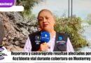 Reportera y camarógrafo resultan afectados por 4cc1dente vial durante cobertura en Monterrey